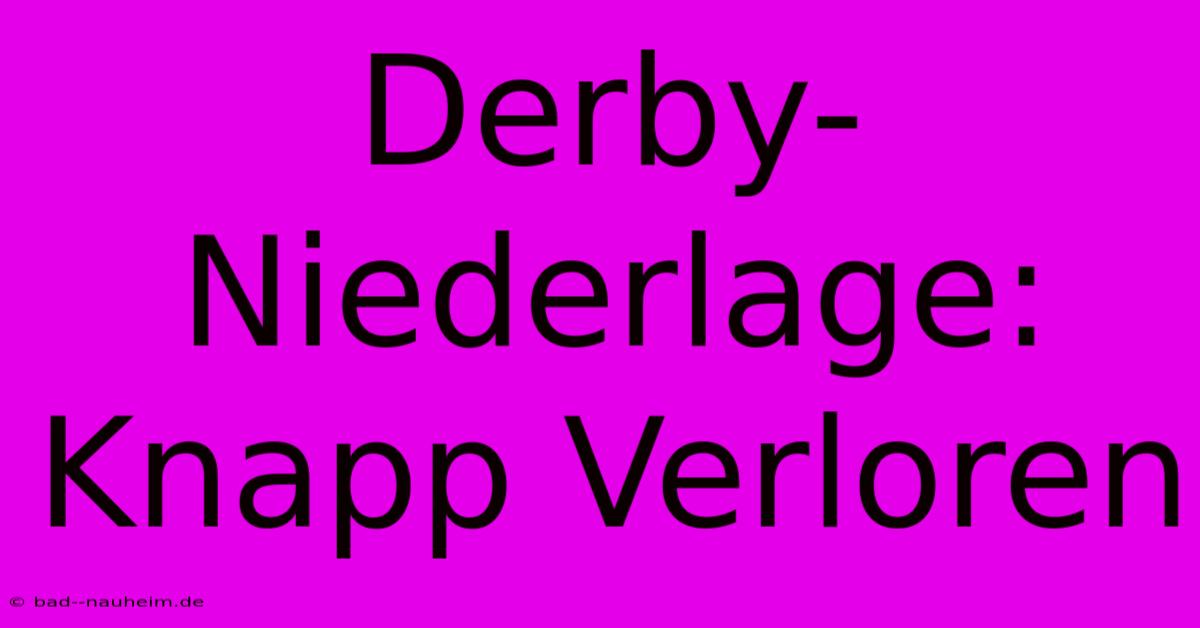 Derby-Niederlage: Knapp Verloren