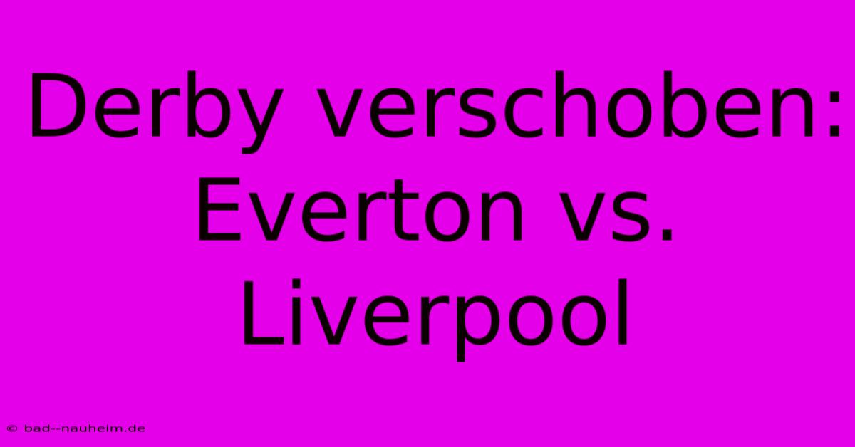 Derby Verschoben: Everton Vs. Liverpool