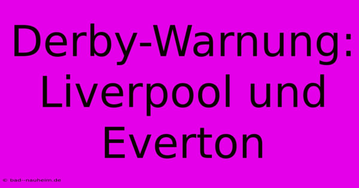 Derby-Warnung: Liverpool Und Everton