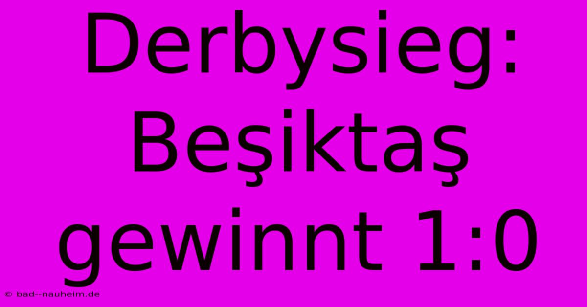 Derbysieg: Beşiktaş Gewinnt 1:0