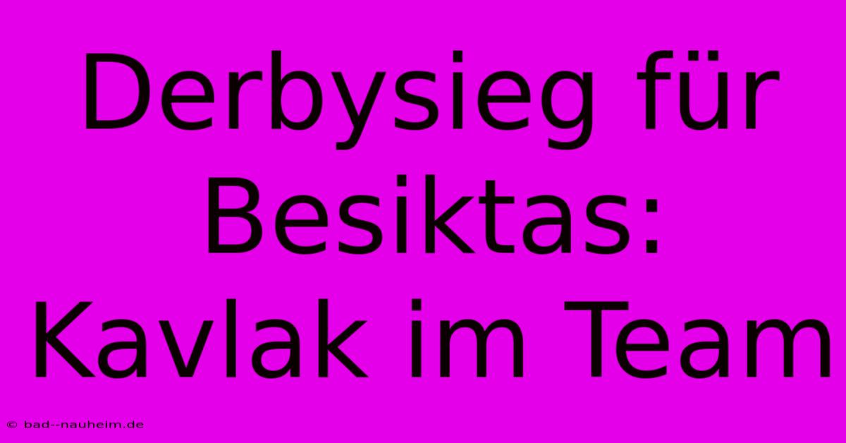 Derbysieg Für Besiktas: Kavlak Im Team