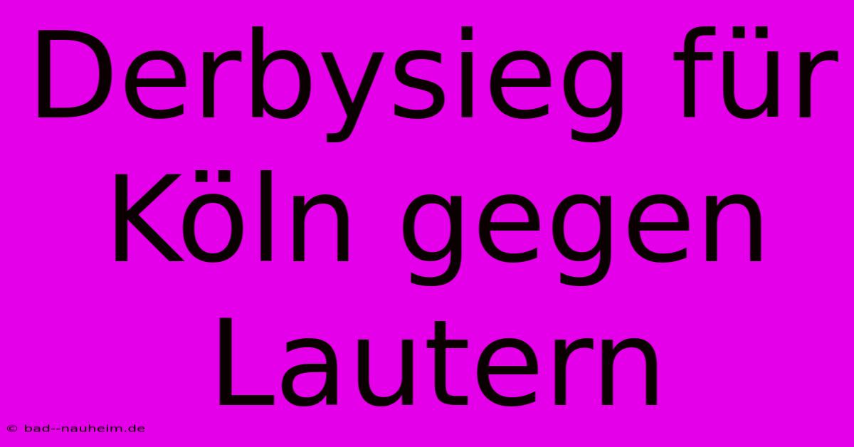 Derbysieg Für Köln Gegen Lautern