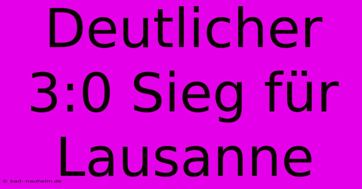 Deutlicher 3:0 Sieg Für Lausanne