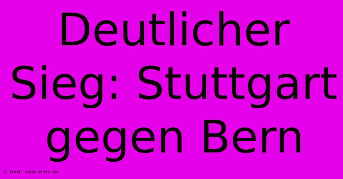 Deutlicher Sieg: Stuttgart Gegen Bern