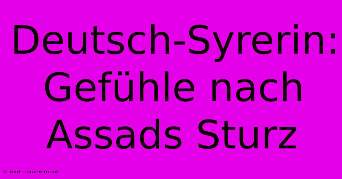 Deutsch-Syrerin: Gefühle Nach Assads Sturz