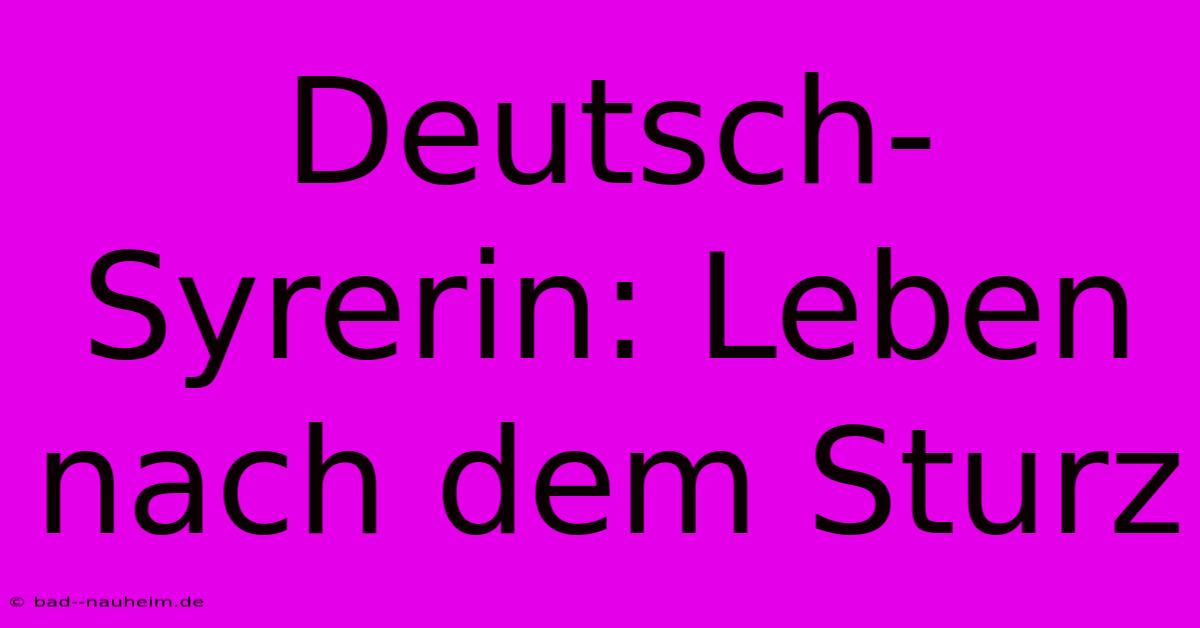 Deutsch-Syrerin: Leben Nach Dem Sturz