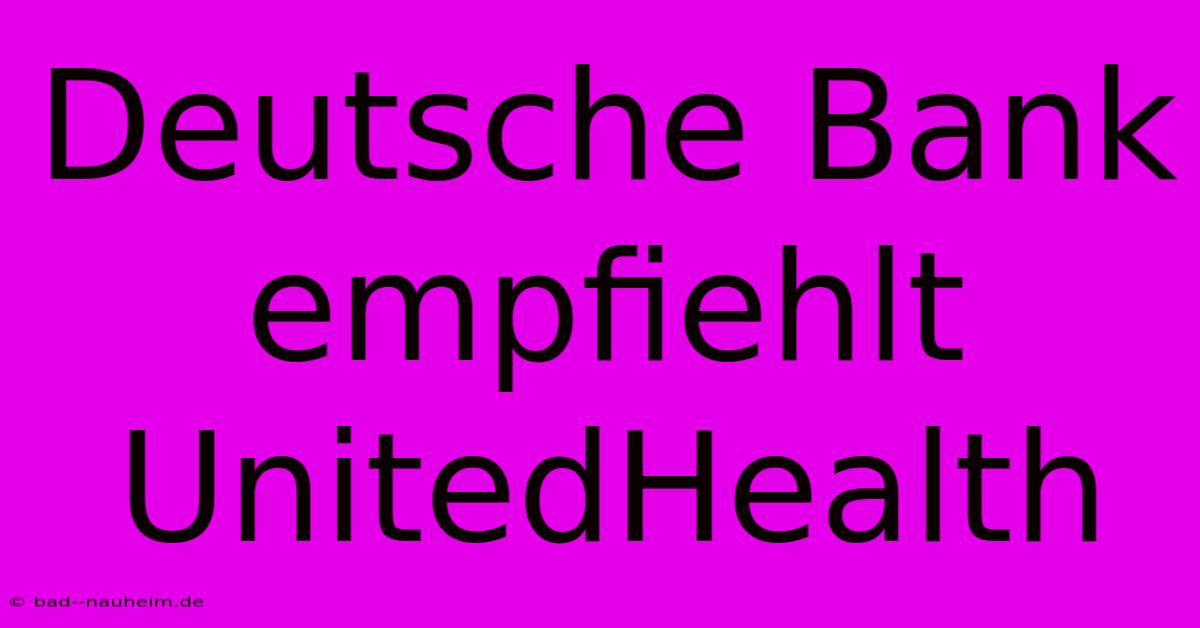 Deutsche Bank Empfiehlt UnitedHealth