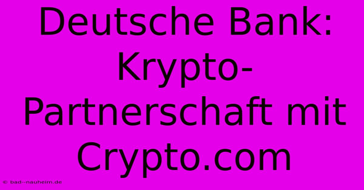 Deutsche Bank: Krypto-Partnerschaft Mit Crypto.com