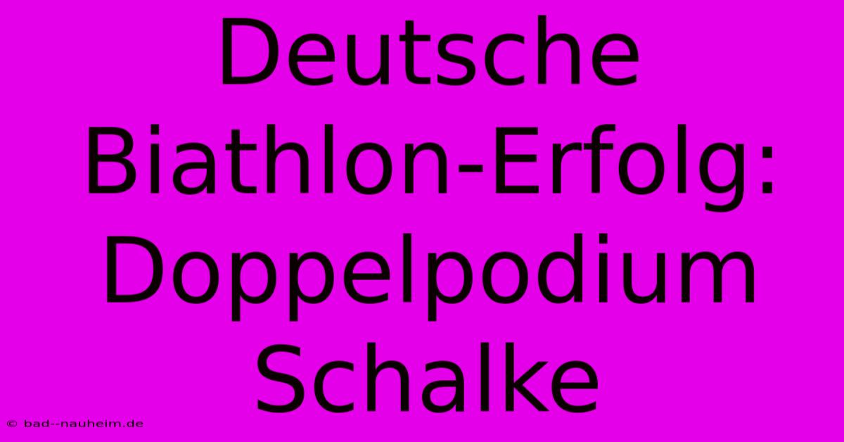 Deutsche Biathlon-Erfolg: Doppelpodium Schalke