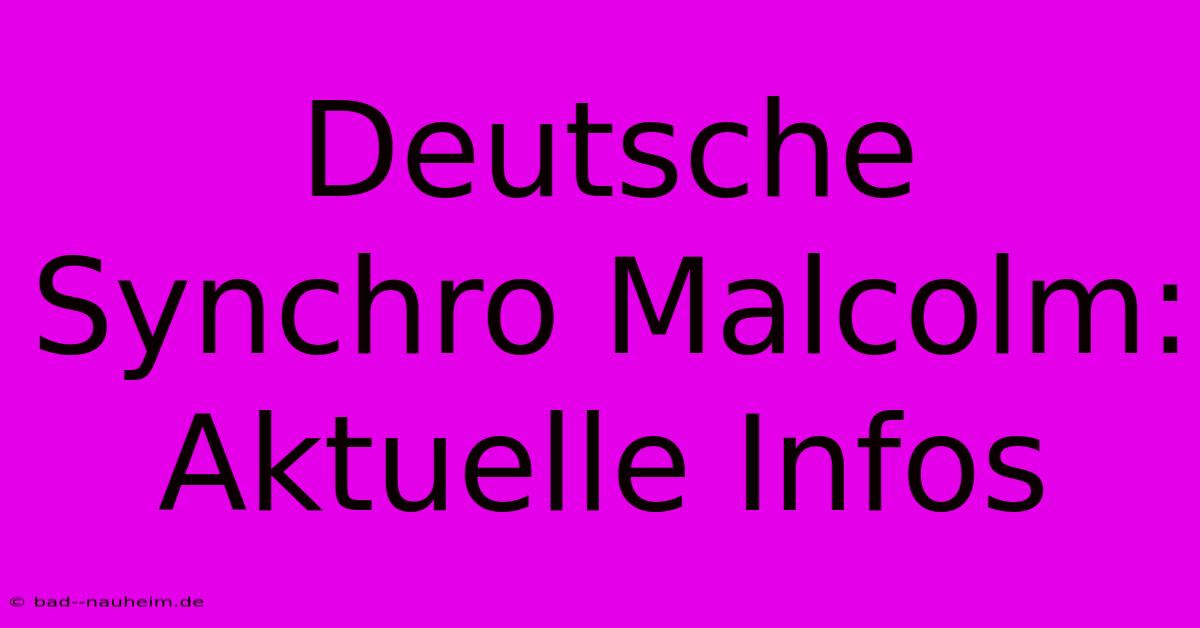 Deutsche Synchro Malcolm:  Aktuelle Infos