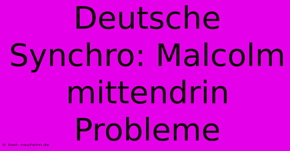 Deutsche Synchro: Malcolm Mittendrin Probleme