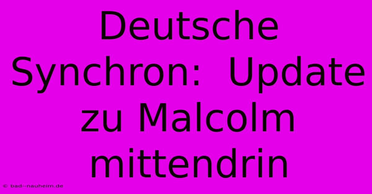 Deutsche Synchron:  Update Zu Malcolm Mittendrin