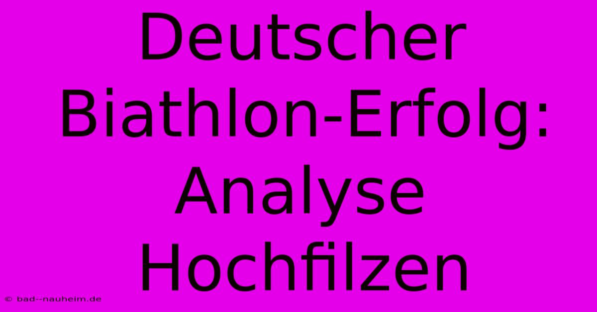 Deutscher Biathlon-Erfolg: Analyse Hochfilzen