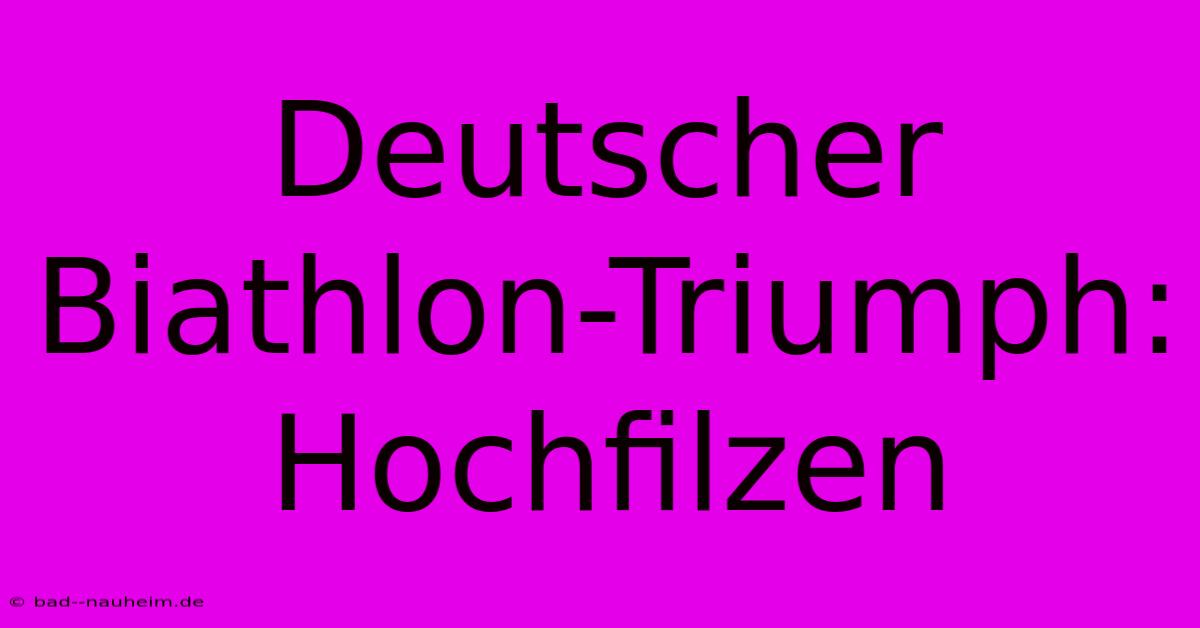 Deutscher Biathlon-Triumph: Hochfilzen