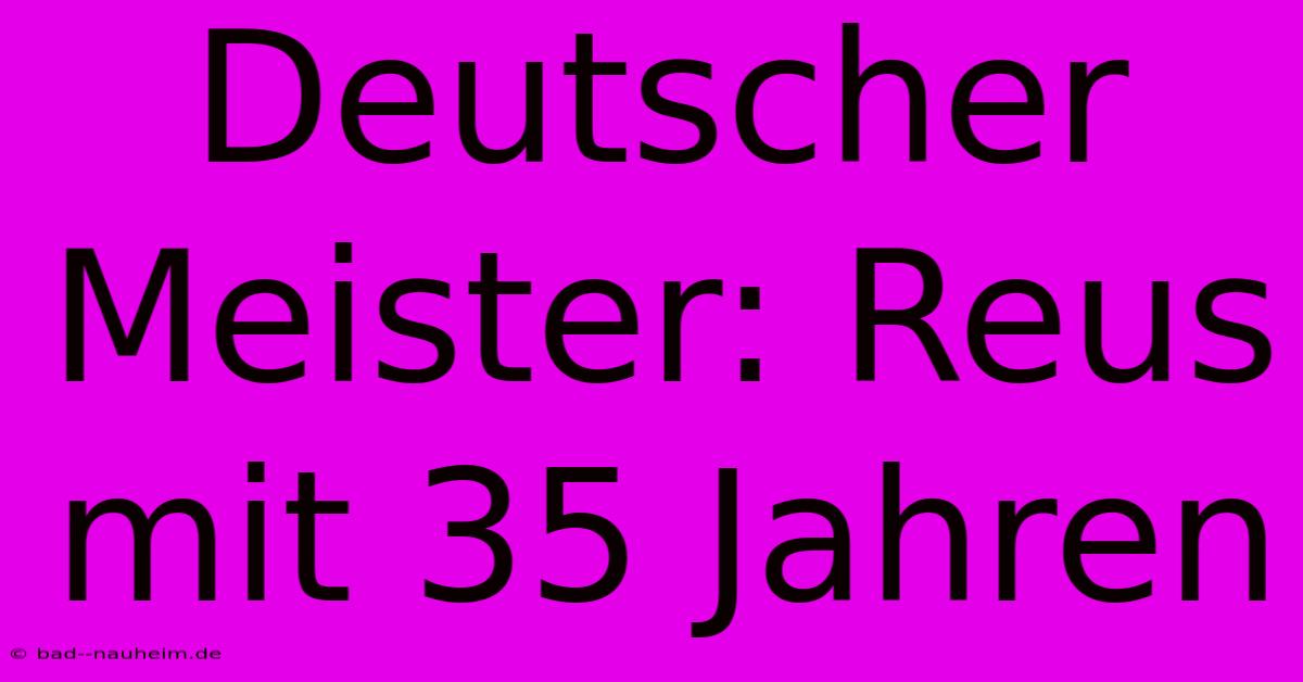 Deutscher Meister: Reus Mit 35 Jahren