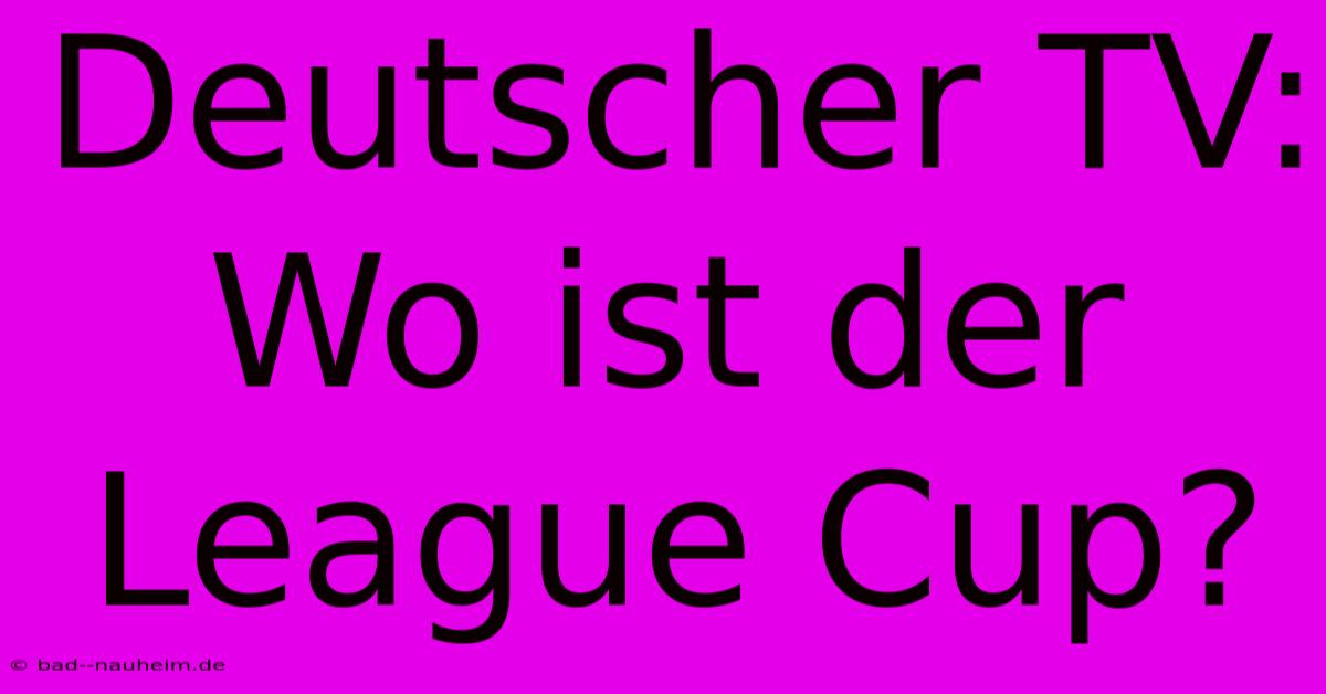 Deutscher TV: Wo Ist Der League Cup?