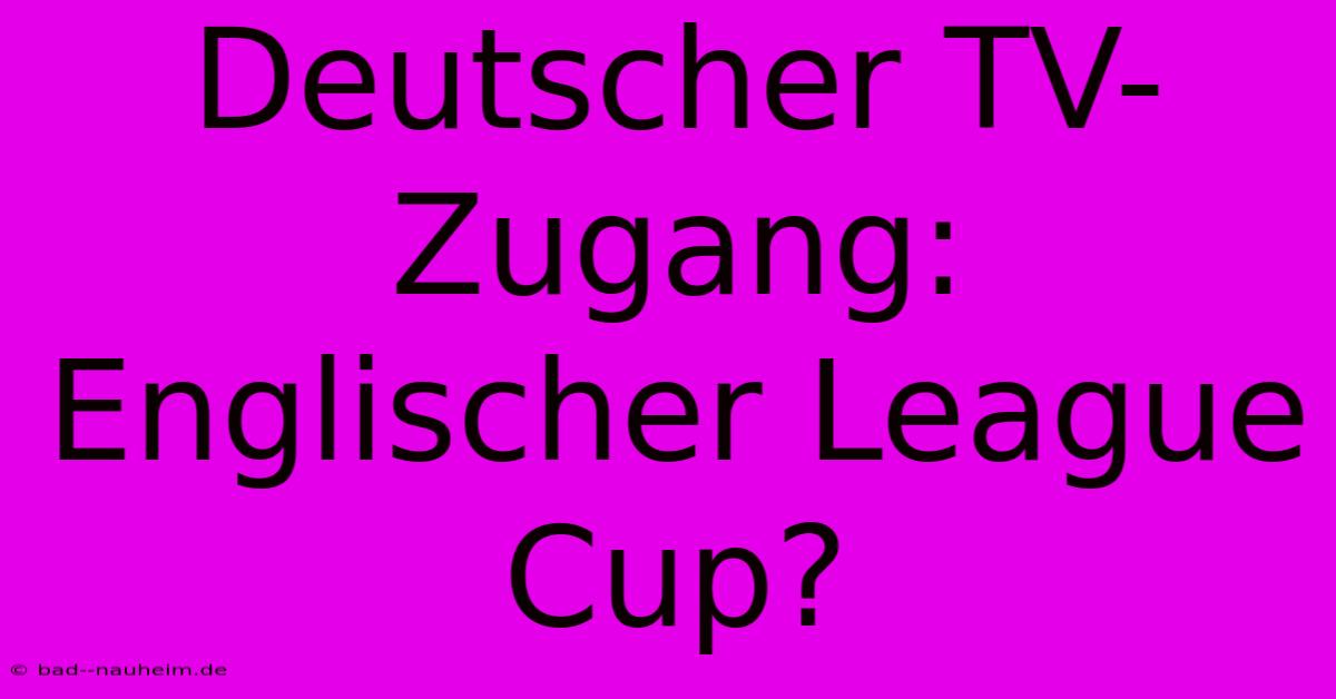 Deutscher TV-Zugang: Englischer League Cup?