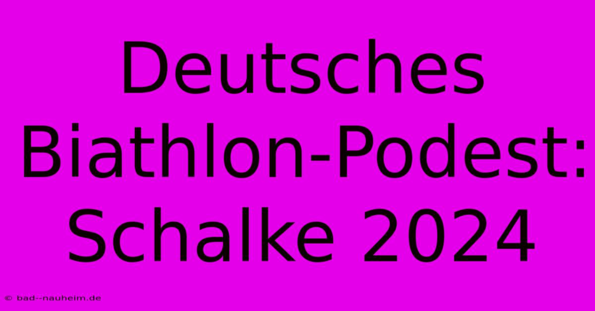 Deutsches Biathlon-Podest: Schalke 2024