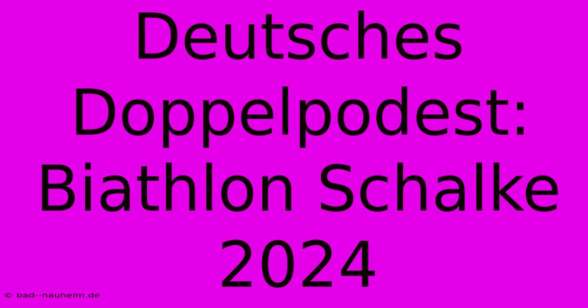 Deutsches Doppelpodest: Biathlon Schalke 2024