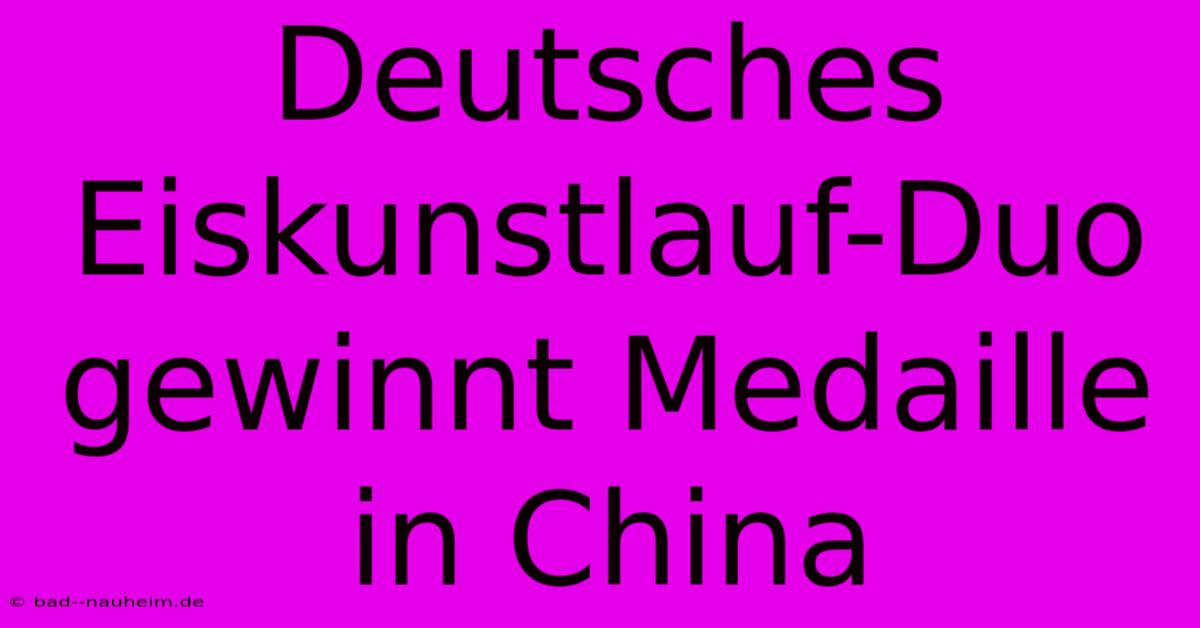 Deutsches Eiskunstlauf-Duo Gewinnt Medaille In China