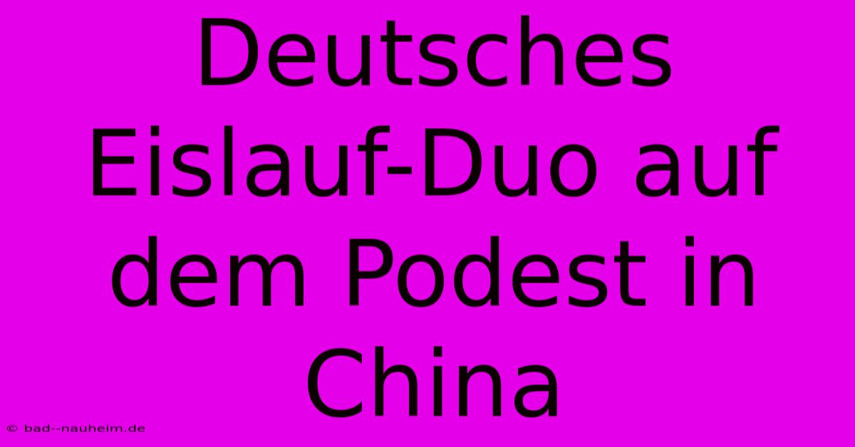 Deutsches Eislauf-Duo Auf Dem Podest In China