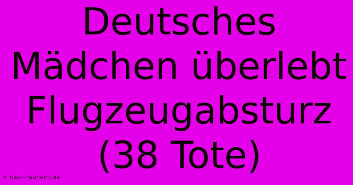 Deutsches Mädchen Überlebt Flugzeugabsturz (38 Tote)