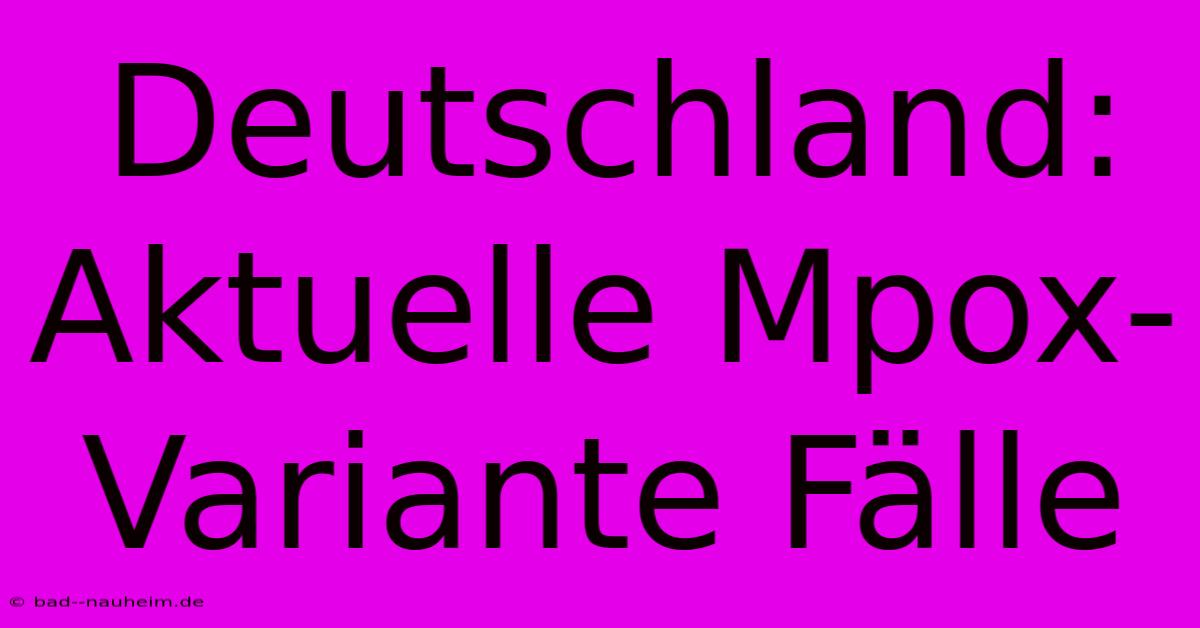 Deutschland: Aktuelle Mpox-Variante Fälle