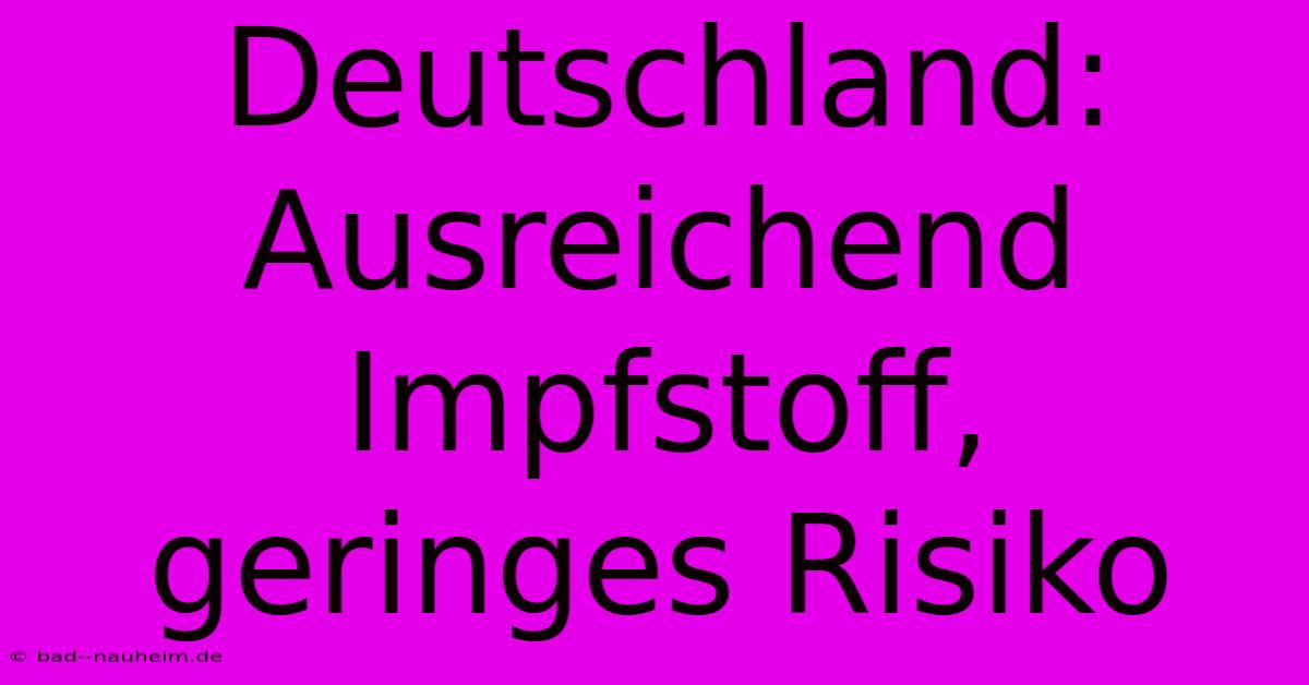 Deutschland: Ausreichend Impfstoff, Geringes Risiko