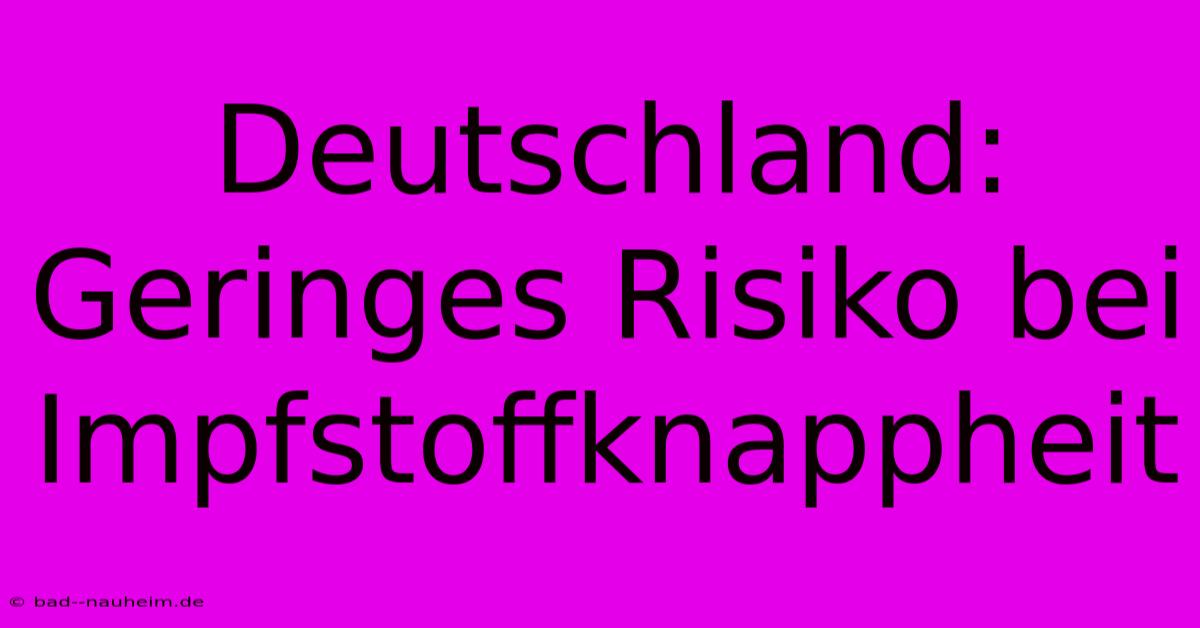 Deutschland: Geringes Risiko Bei Impfstoffknappheit