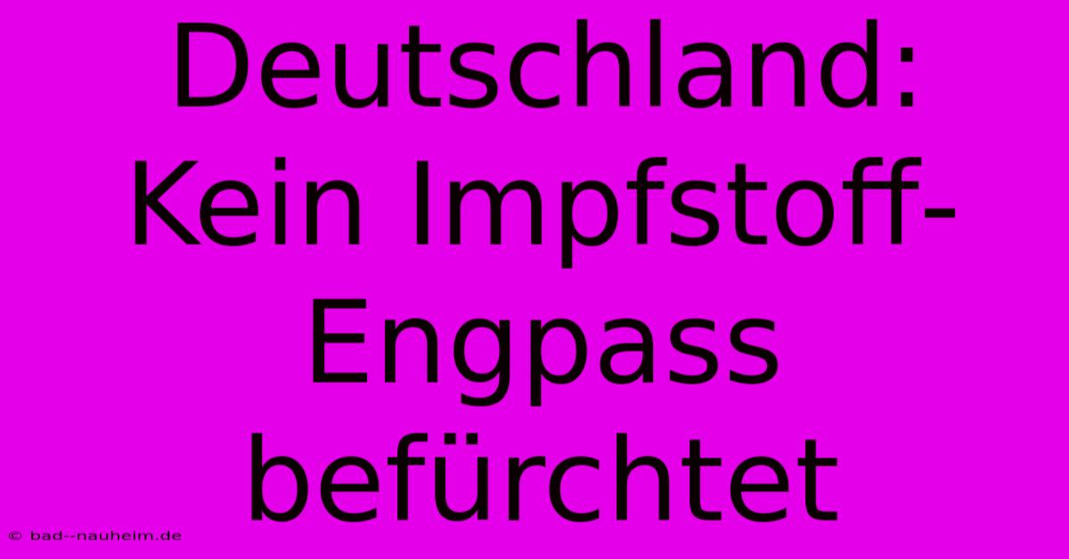 Deutschland: Kein Impfstoff-Engpass Befürchtet