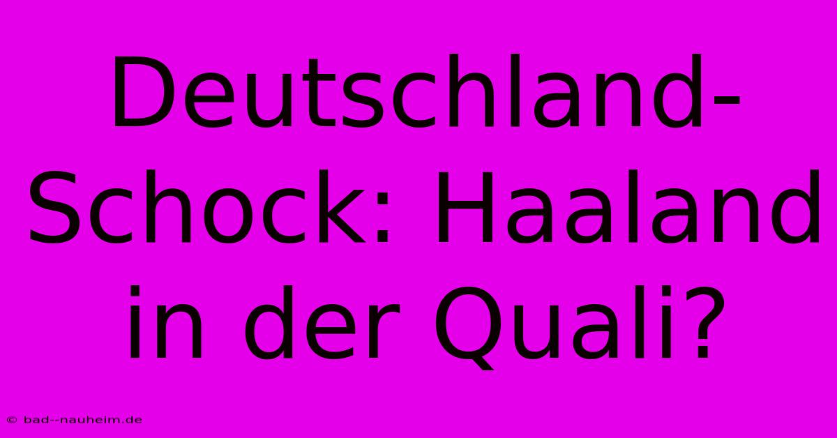 Deutschland-Schock: Haaland In Der Quali?