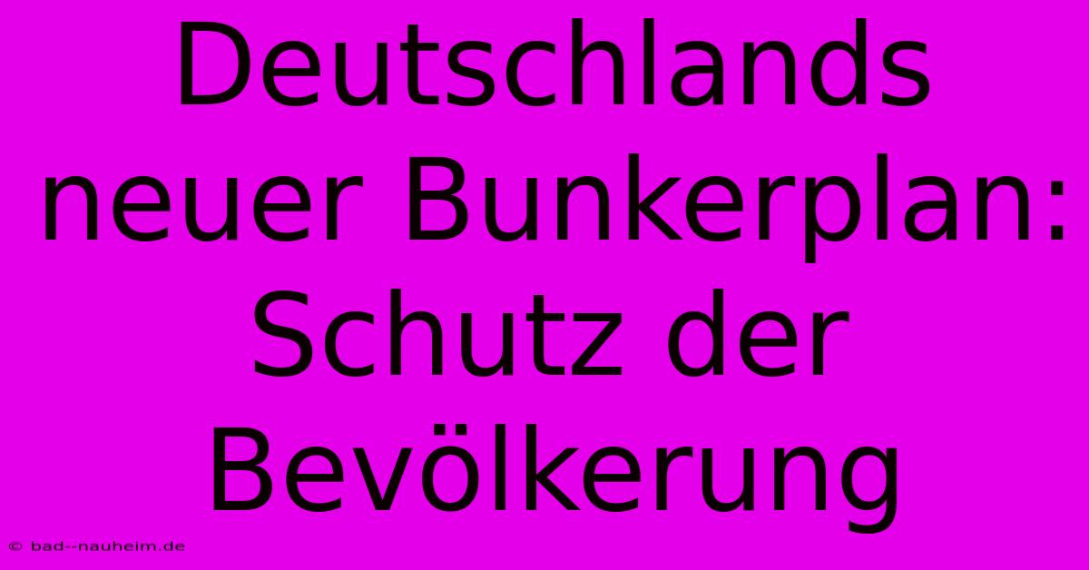 Deutschlands Neuer Bunkerplan: Schutz Der Bevölkerung