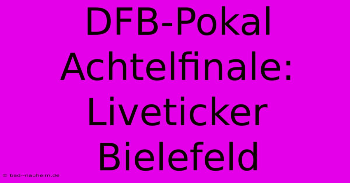 DFB-Pokal Achtelfinale: Liveticker Bielefeld