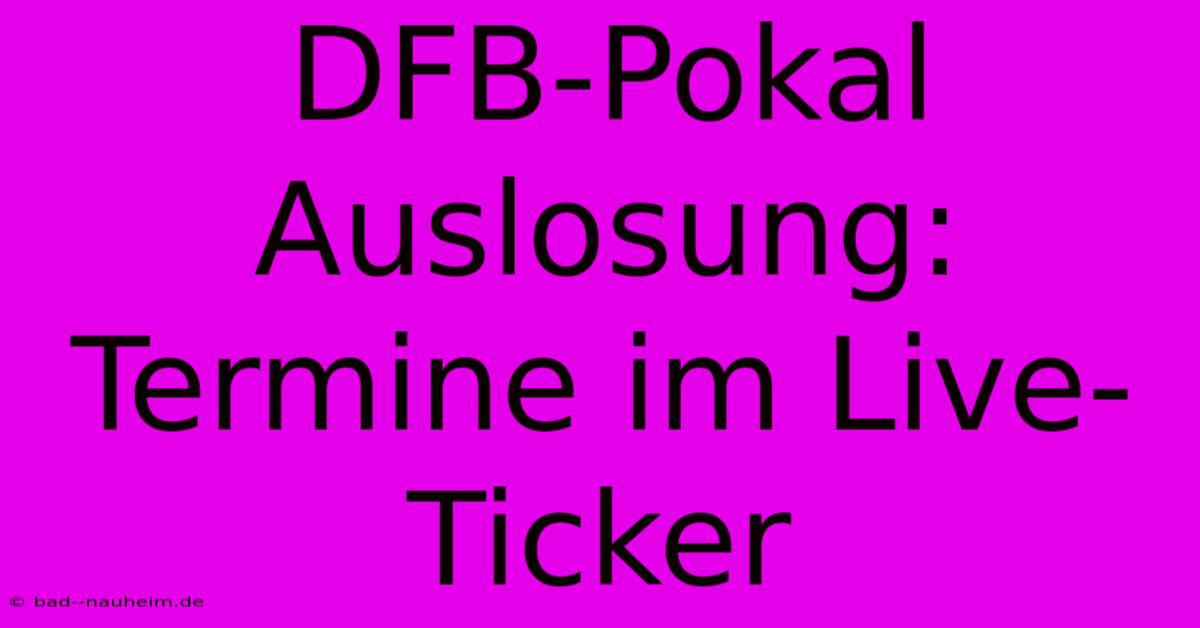 DFB-Pokal Auslosung: Termine Im Live-Ticker