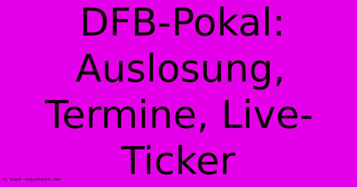 DFB-Pokal: Auslosung, Termine, Live-Ticker