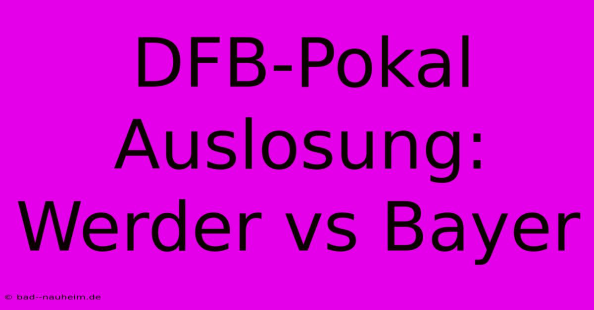 DFB-Pokal Auslosung: Werder Vs Bayer