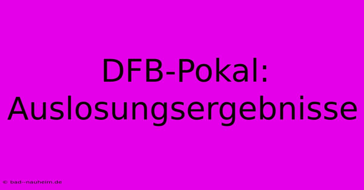 DFB-Pokal:  Auslosungsergebnisse