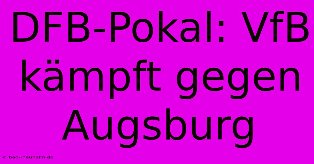 DFB-Pokal: VfB Kämpft Gegen Augsburg