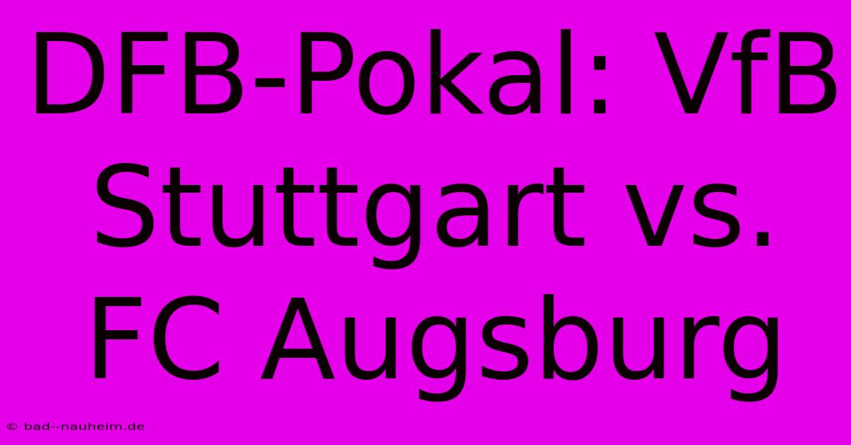 DFB-Pokal: VfB Stuttgart Vs. FC Augsburg