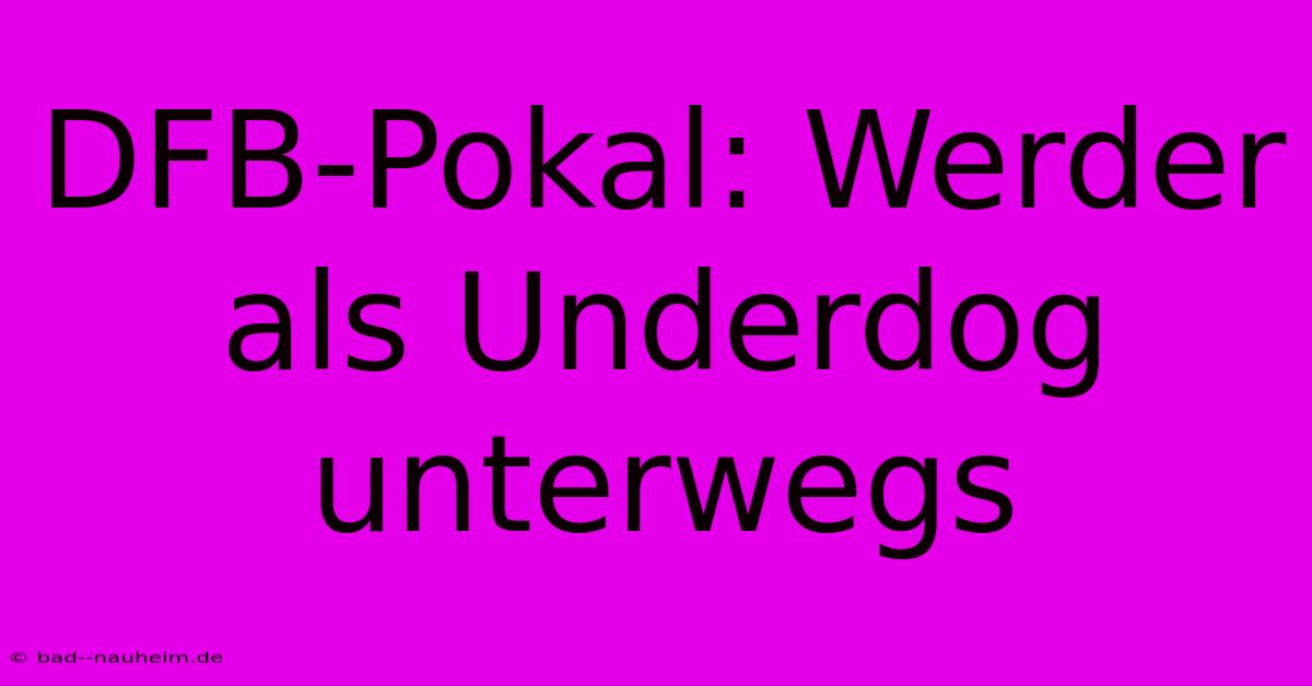 DFB-Pokal: Werder Als Underdog Unterwegs