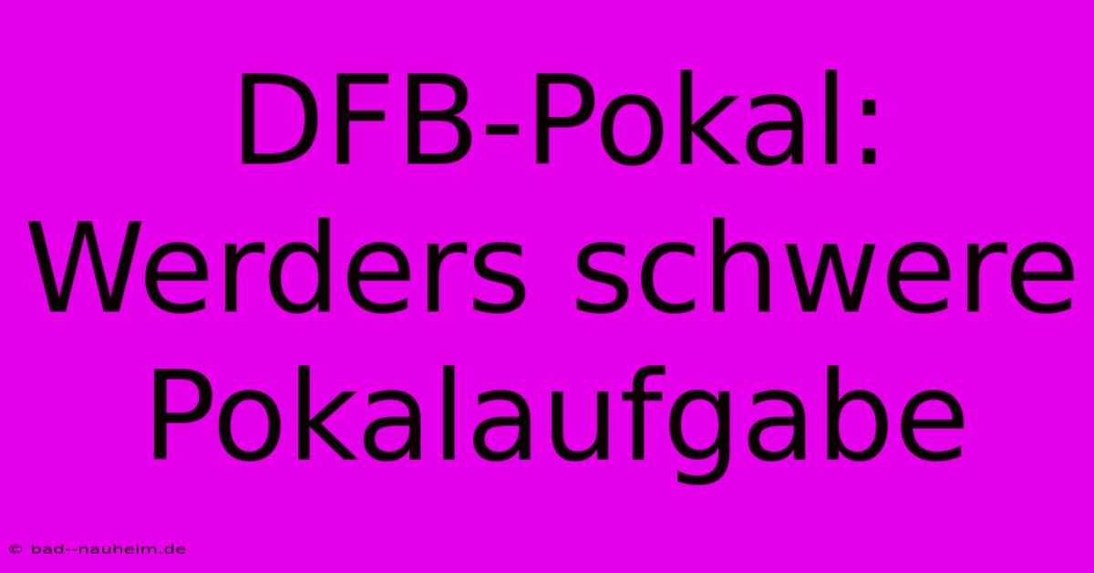 DFB-Pokal: Werders Schwere Pokalaufgabe