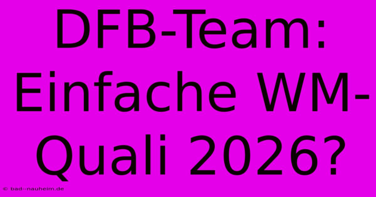 DFB-Team: Einfache WM-Quali 2026?