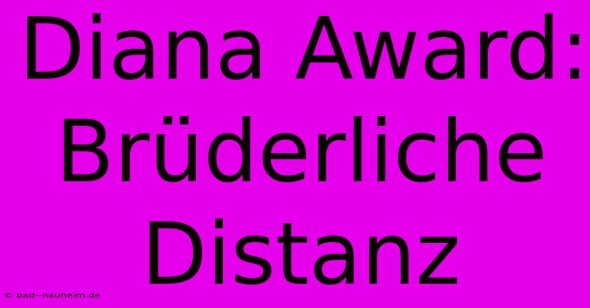 Diana Award:  Brüderliche Distanz