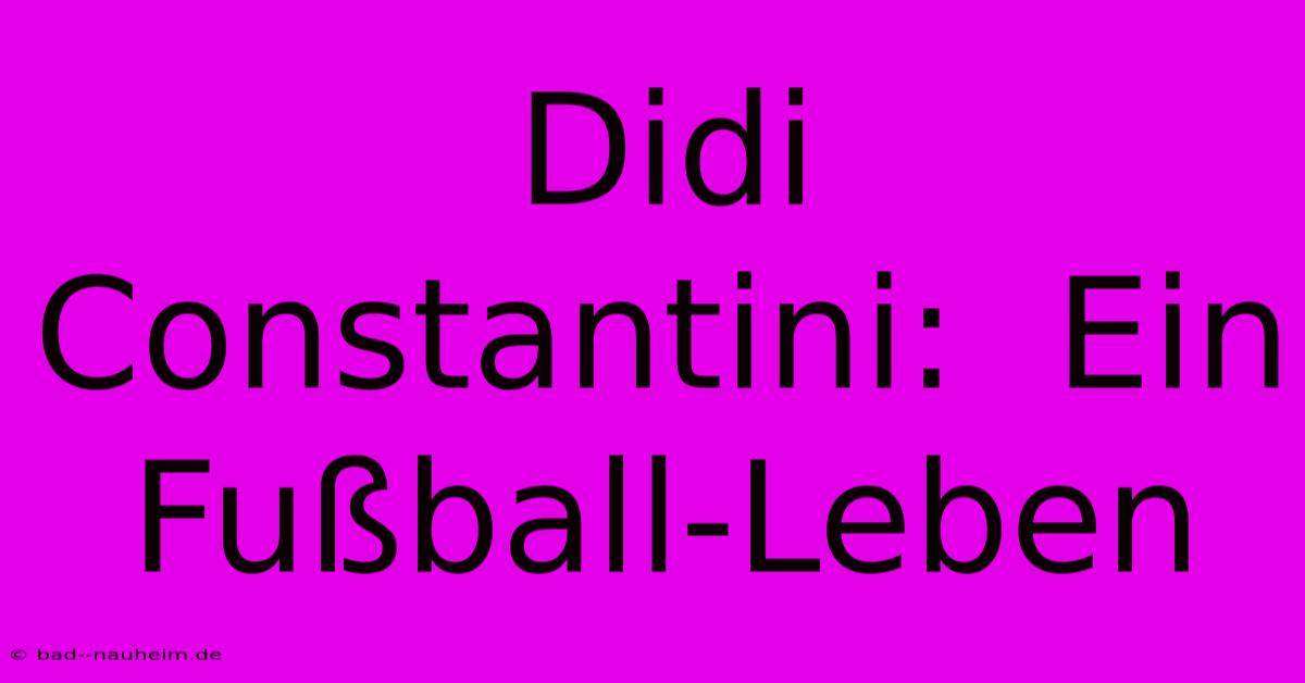 Didi Constantini:  Ein Fußball-Leben