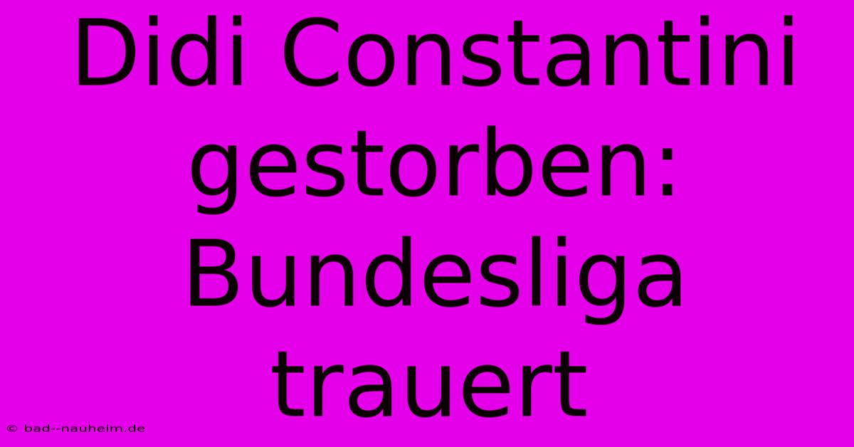 Didi Constantini Gestorben: Bundesliga Trauert