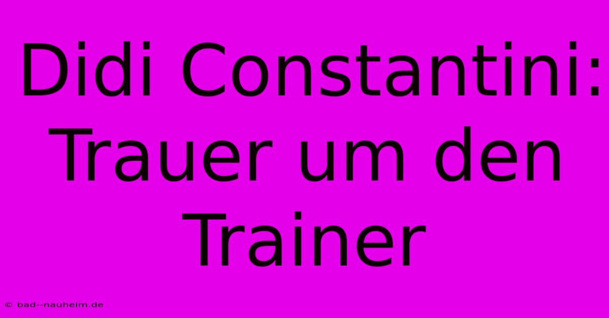 Didi Constantini: Trauer Um Den Trainer