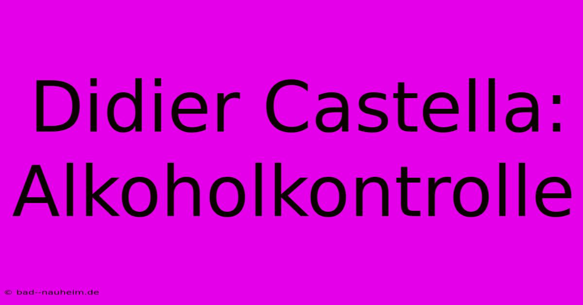 Didier Castella: Alkoholkontrolle