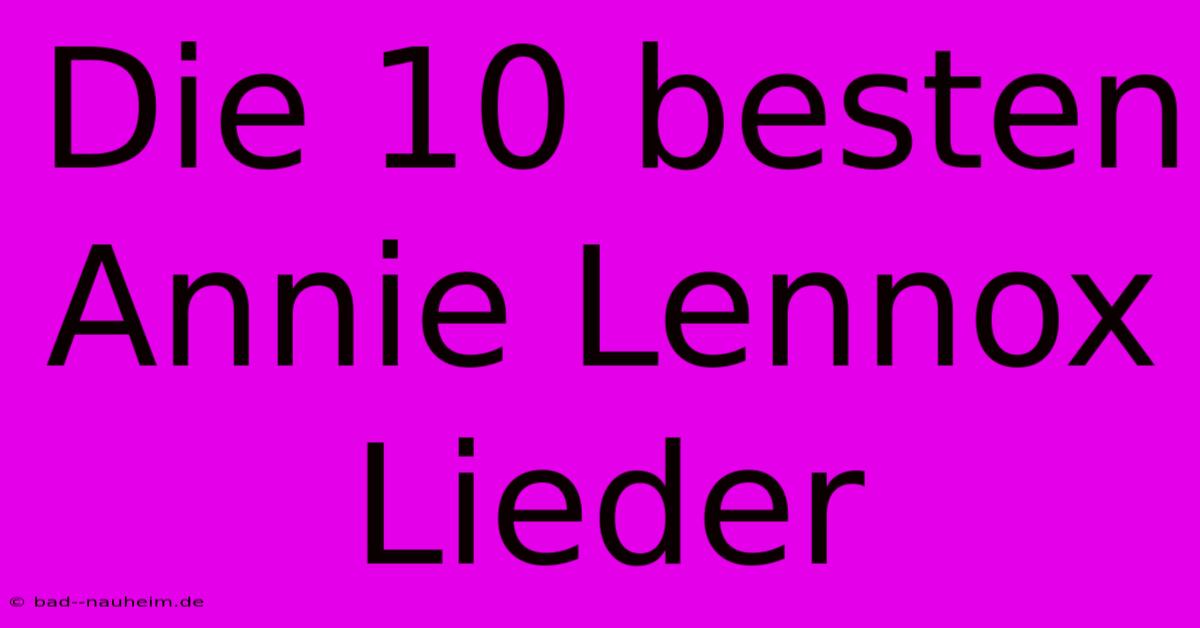 Die 10 Besten Annie Lennox Lieder