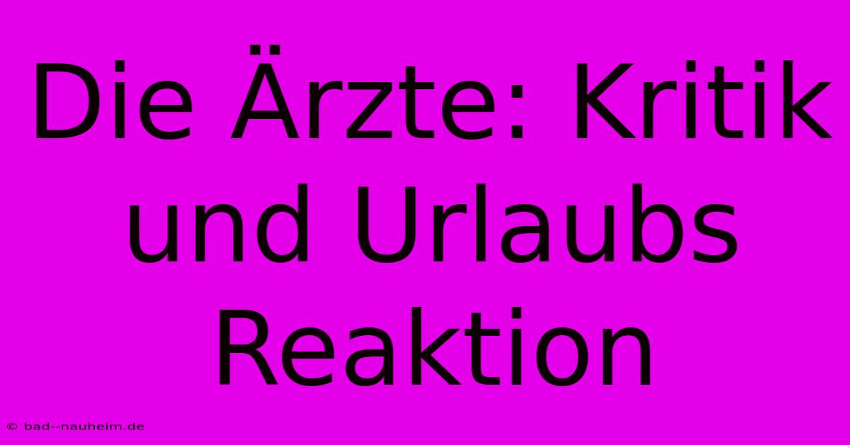 Die Ärzte: Kritik Und Urlaubs Reaktion