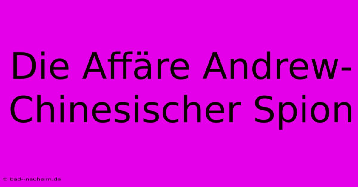 Die Affäre Andrew-Chinesischer Spion